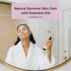 Feel refreshed and reinvigorated during the hot days of summer when you use natural summer skin care products with essential oils